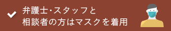 弁護士・スタッフと相談者の方はマスクを着用